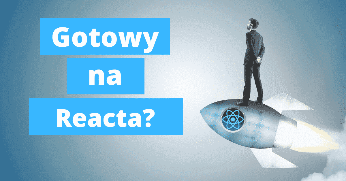 Czy jestem gotowy na Reacta?