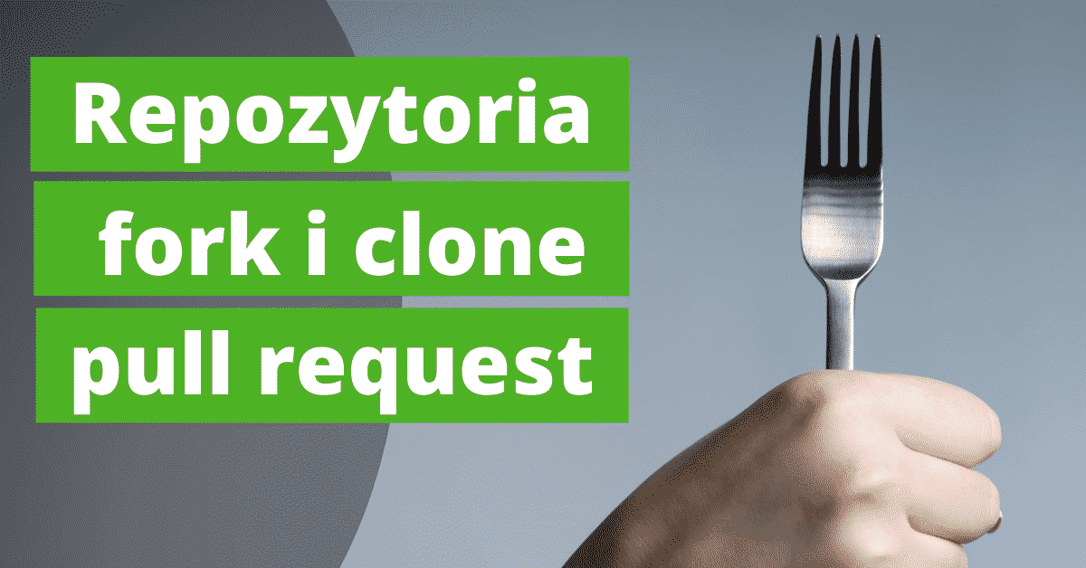 Git i GitHub – własne repozytorium, clone, fork i pull request
