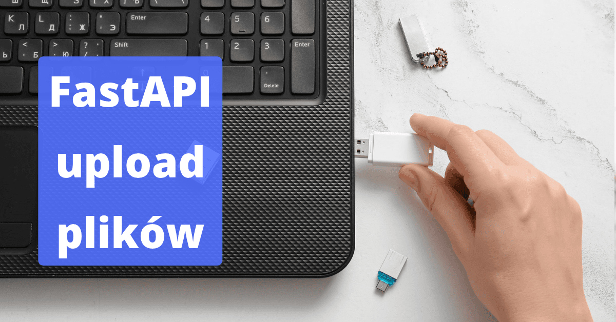 Upload plików w FastAPI: UploadFile, walidacja i bezpieczny zapis