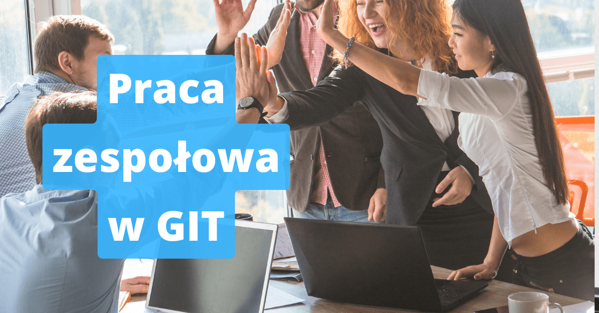 Jak wygląda praca zespołowa nad aplikacją? Git, gałęzie i pull requesty