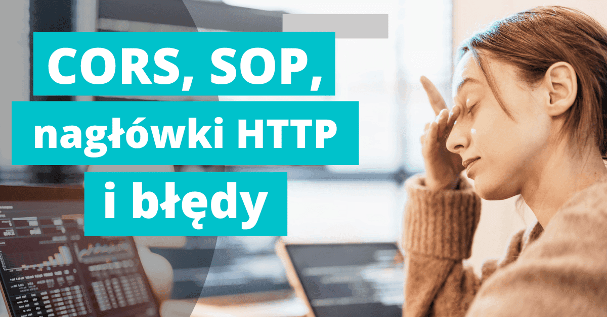 CORS, SOP, origin, nagłówki HTTP i błędy z nimi związane