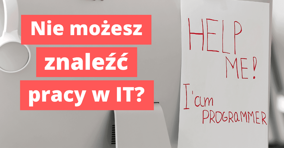 Dlaczego nie możesz znaleźć pracy w IT