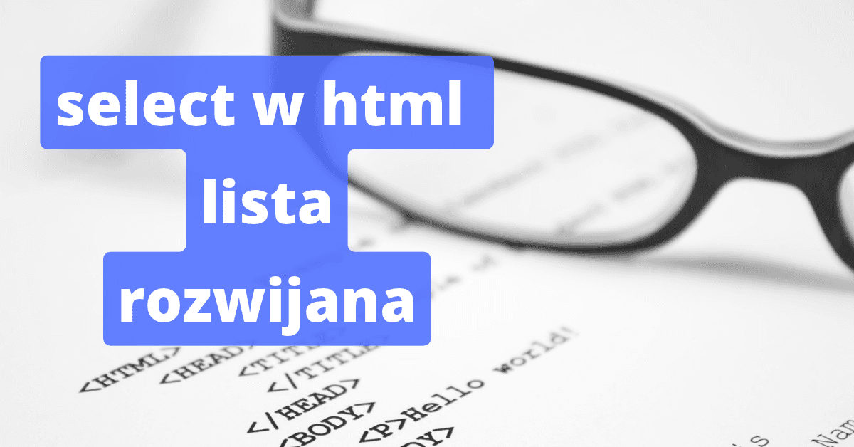 Lista rozwijana w HTML – select, option, optgroup i datalist