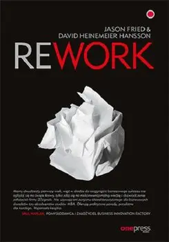 Jason Fried, David Heinemeier Hansson, „Rework”