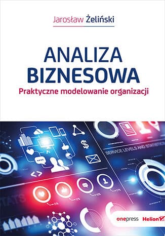 książka "Analiza biznesowa. Praktyczne modelowanie organizacji" Jarosława Żalińskiego